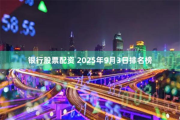 银行股票配资 2025年9月3日排名榜